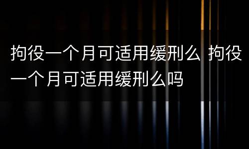 拘役一个月可适用缓刑么 拘役一个月可适用缓刑么吗