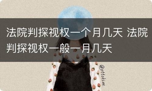 法院判探视权一个月几天 法院判探视权一般一月几天