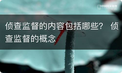 侦查监督的内容包括哪些？ 侦查监督的概念