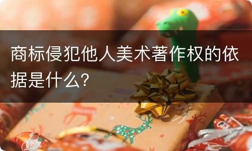 商标侵犯他人美术著作权的依据是什么？