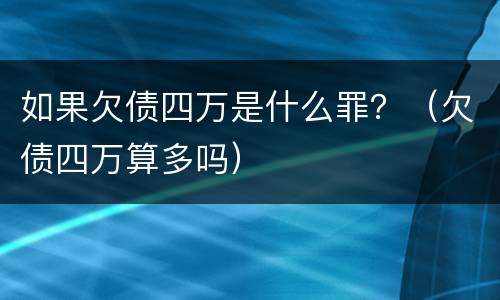 如果欠债四万是什么罪？（欠债四万算多吗）