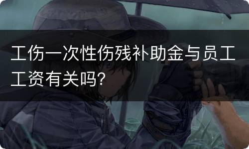 工伤一次性伤残补助金与员工工资有关吗？