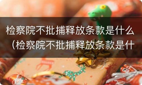 检察院不批捕释放条款是什么（检察院不批捕释放条款是什么情况）