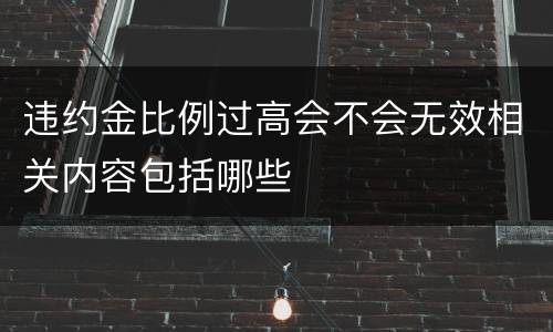 违约金比例过高会不会无效相关内容包括哪些