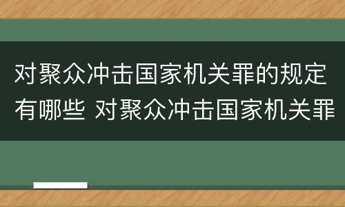 对聚众冲击国家机关罪的规定有哪些 对聚众冲击国家机关罪的规定有哪些