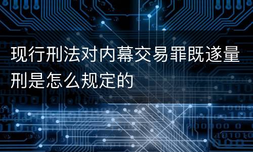 现行刑法对内幕交易罪既遂量刑是怎么规定的