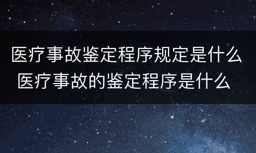 医疗事故鉴定程序规定是什么 医疗事故的鉴定程序是什么