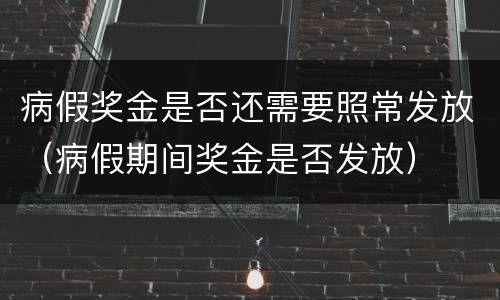 病假奖金是否还需要照常发放（病假期间奖金是否发放）