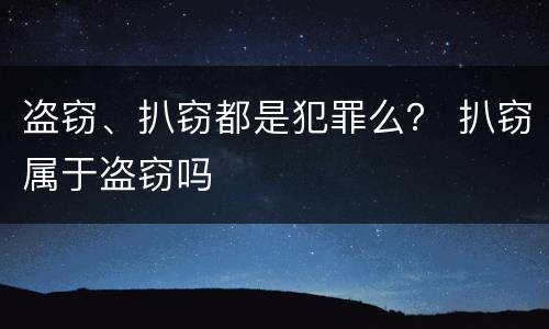 盗窃、扒窃都是犯罪么？ 扒窃属于盗窃吗