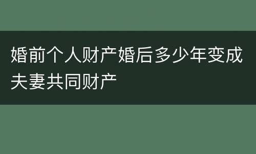 婚前个人财产婚后多少年变成夫妻共同财产