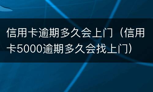 信用卡逾期多久会上门（信用卡5000逾期多久会找上门）