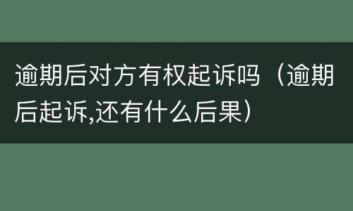 逾期后对方有权起诉吗（逾期后起诉,还有什么后果）