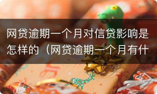 网贷逾期一个月对信贷影响是怎样的（网贷逾期一个月有什么影响）