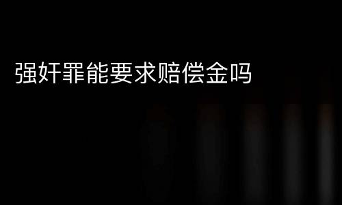 强奸罪能要求赔偿金吗