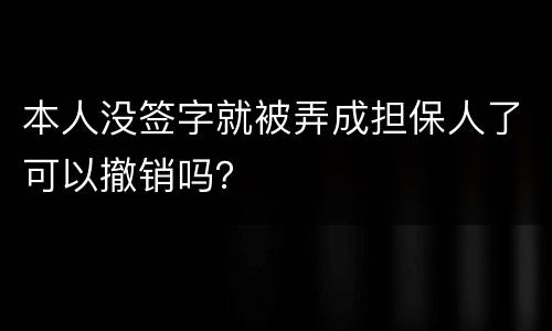 本人没签字就被弄成担保人了可以撤销吗？