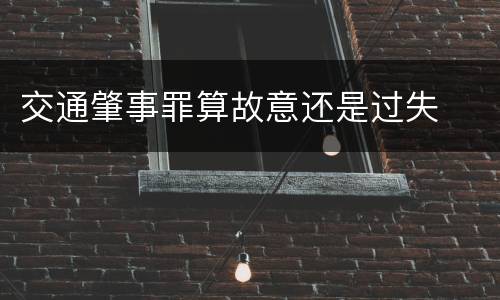 交通肇事罪算故意还是过失