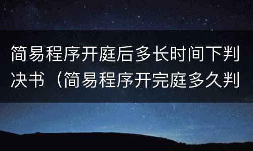 简易程序开庭后多长时间下判决书（简易程序开完庭多久判）