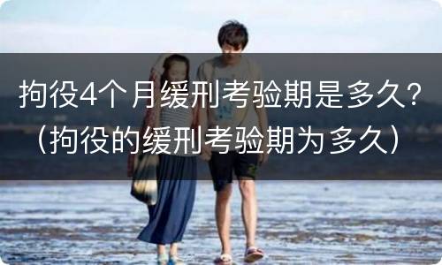 拘役4个月缓刑考验期是多久？（拘役的缓刑考验期为多久）