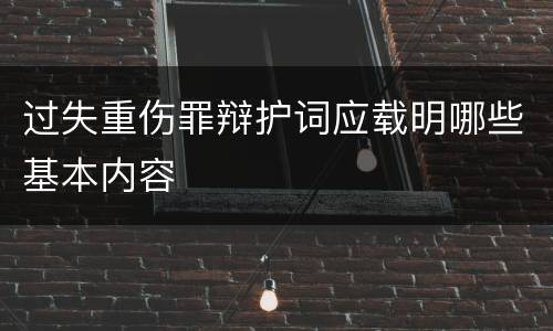过失重伤罪辩护词应载明哪些基本内容