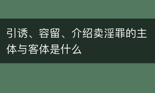 引诱、容留、介绍卖淫罪的主体与客体是什么