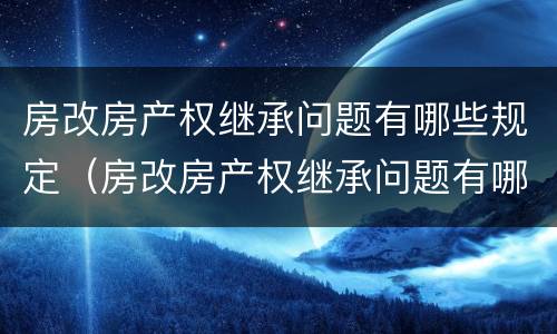 房改房产权继承问题有哪些规定（房改房产权继承问题有哪些规定呢）