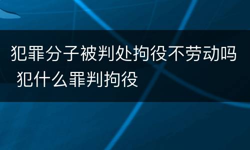 犯罪分子被判处拘役不劳动吗 犯什么罪判拘役