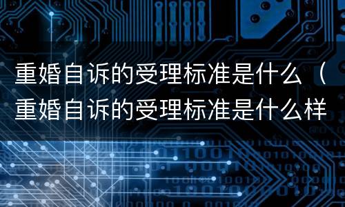 重婚自诉的受理标准是什么（重婚自诉的受理标准是什么样的）