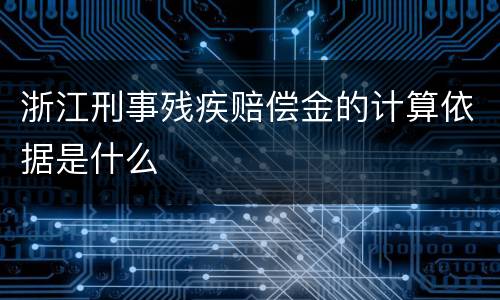 浙江刑事残疾赔偿金的计算依据是什么