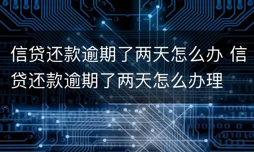 信贷还款逾期了两天怎么办 信贷还款逾期了两天怎么办理