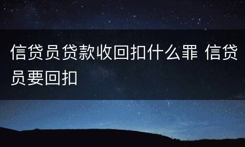 信贷员贷款收回扣什么罪 信贷员要回扣
