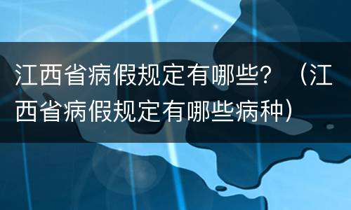 江西省病假规定有哪些？（江西省病假规定有哪些病种）