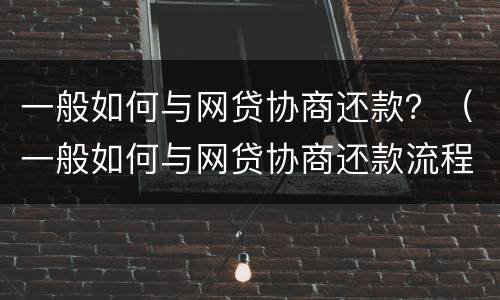一般如何与网贷协商还款？（一般如何与网贷协商还款流程）
