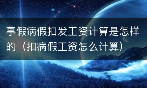 事假病假扣发工资计算是怎样的（扣病假工资怎么计算）