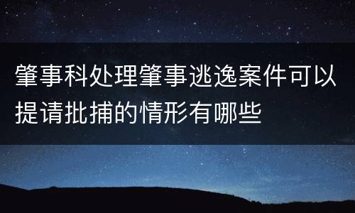 肇事科处理肇事逃逸案件可以提请批捕的情形有哪些