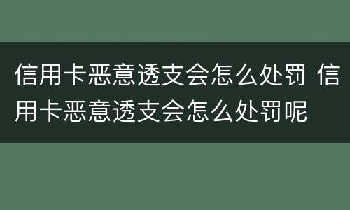 信用卡恶意透支会怎么处罚 信用卡恶意透支会怎么处罚呢