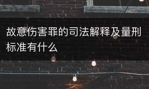 故意伤害罪的司法解释及量刑标准有什么