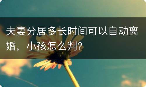 夫妻分居多长时间可以自动离婚，小孩怎么判？