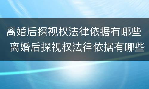 离婚后探视权法律依据有哪些 离婚后探视权法律依据有哪些规定