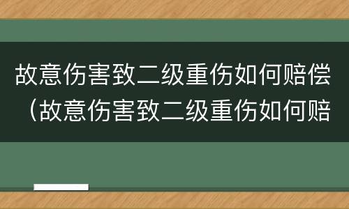 故意伤害致二级重伤如何赔偿（故意伤害致二级重伤如何赔偿多少钱）