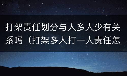 打架责任划分与人多人少有关系吗（打架多人打一人责任怎么分）