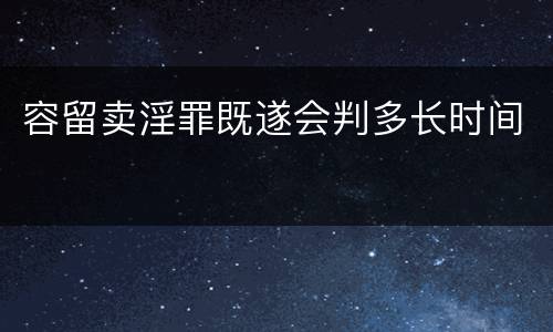 容留卖淫罪既遂会判多长时间