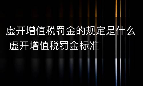 虚开增值税罚金的规定是什么 虚开增值税罚金标准