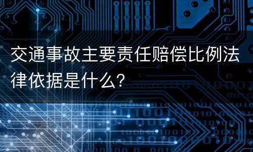 交通事故主要责任赔偿比例法律依据是什么？