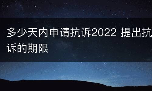 多少天内申请抗诉2022 提出抗诉的期限