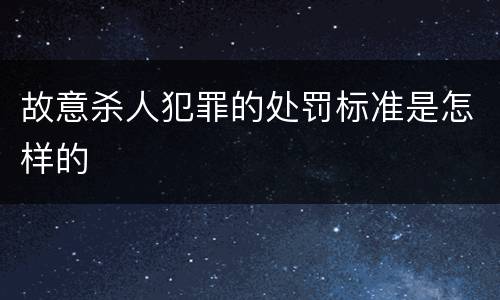 故意杀人犯罪的处罚标准是怎样的