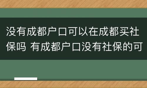 没有成都户口可以在成都买社保吗 有成都户口没有社保的可以购房吗