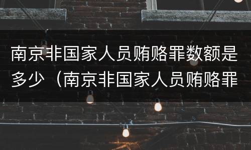 南京非国家人员贿赂罪数额是多少（南京非国家人员贿赂罪数额是多少万）