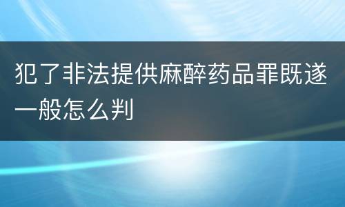 犯了非法提供麻醉药品罪既遂一般怎么判