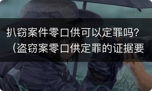 扒窃案件零口供可以定罪吗？（盗窃案零口供定罪的证据要求）