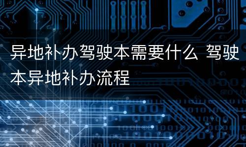 异地补办驾驶本需要什么 驾驶本异地补办流程